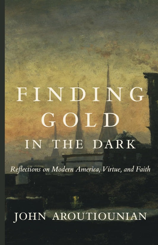 Finding Gold in the Dark: Reflections on Modern America, Virtue, and Faith - 1536