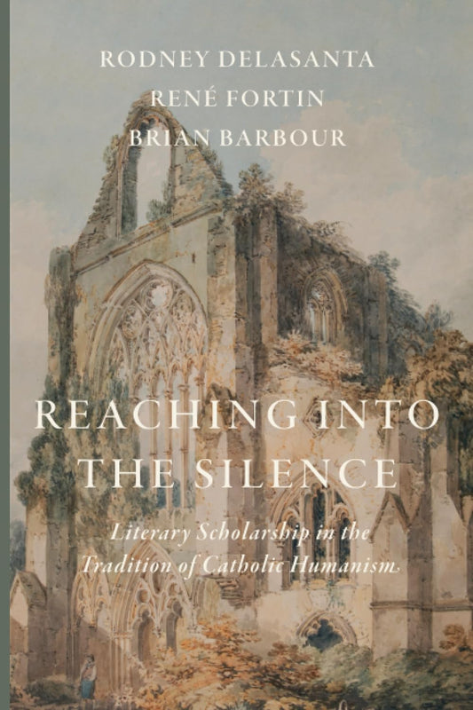 Reaching into the Silence: Literary Scholarship in the Tradition of Catholic Humanism - 8917
