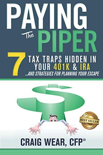 Paying the Piper: 7 Tax Traps Hidden in Your 401k & IRA...and Strategies For Planning Your Escape - 2046
