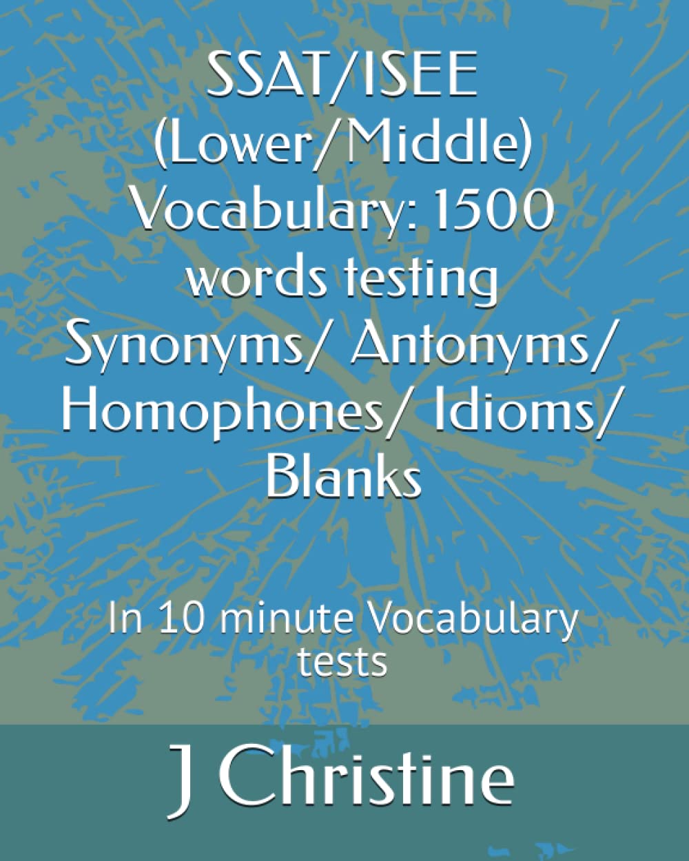 SSAT/ISEE (Lower/Middle) Vocabulary: 1500 words testing Synonyms/ Antonyms/ Homophones/ Idioms/ Blanks: In 10 minute Vocabulary tests - 3998