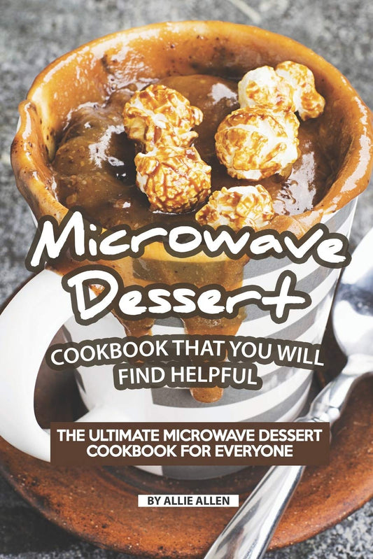 Microwave Dessert Cookbook That You Will Find Helpful: The Ultimate Microwave Dessert Cookbook for Everyone - 5426