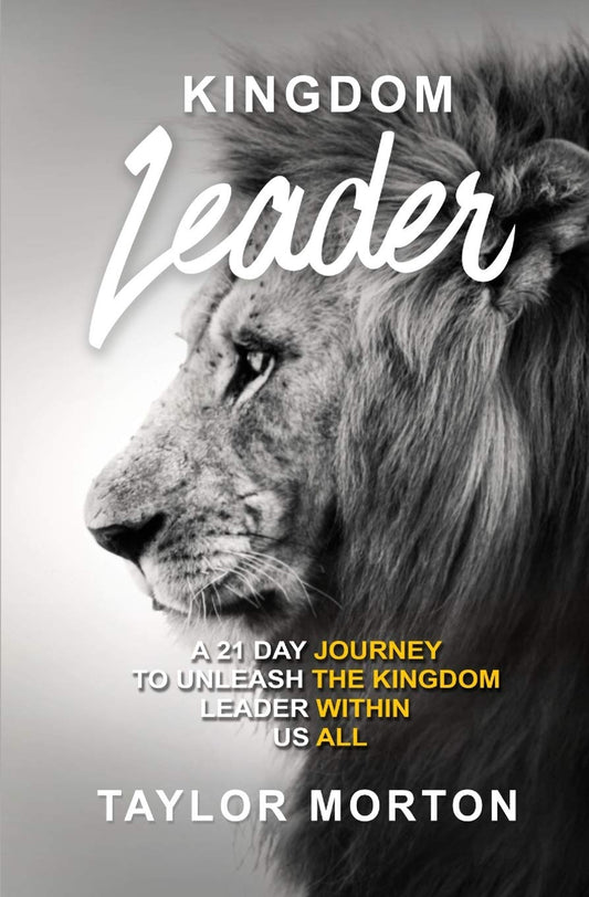 KINGDOM LEADER: A 21 DAY JOURNEY TO UNLEASH THE KINGDOM LEADER WITHIN US ALL