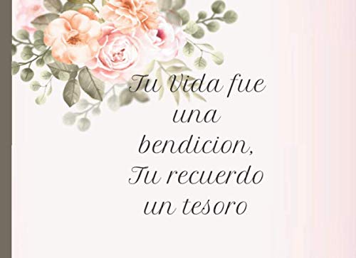 Tu vida fue una bendicion Tu recuerdo un tesoro: Libro de firmas de funeral Tema Rosa Floral Recuerdos Mensajes y Meseos de los invitados a funeraria 40 paginas 8.25 x 6 in (Spanish Edition) - 1733