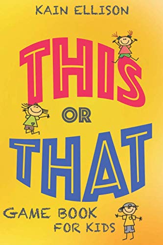 This or That Game Book: Best of Would You Rather Game with Silly Questions for Kids and Whole Family