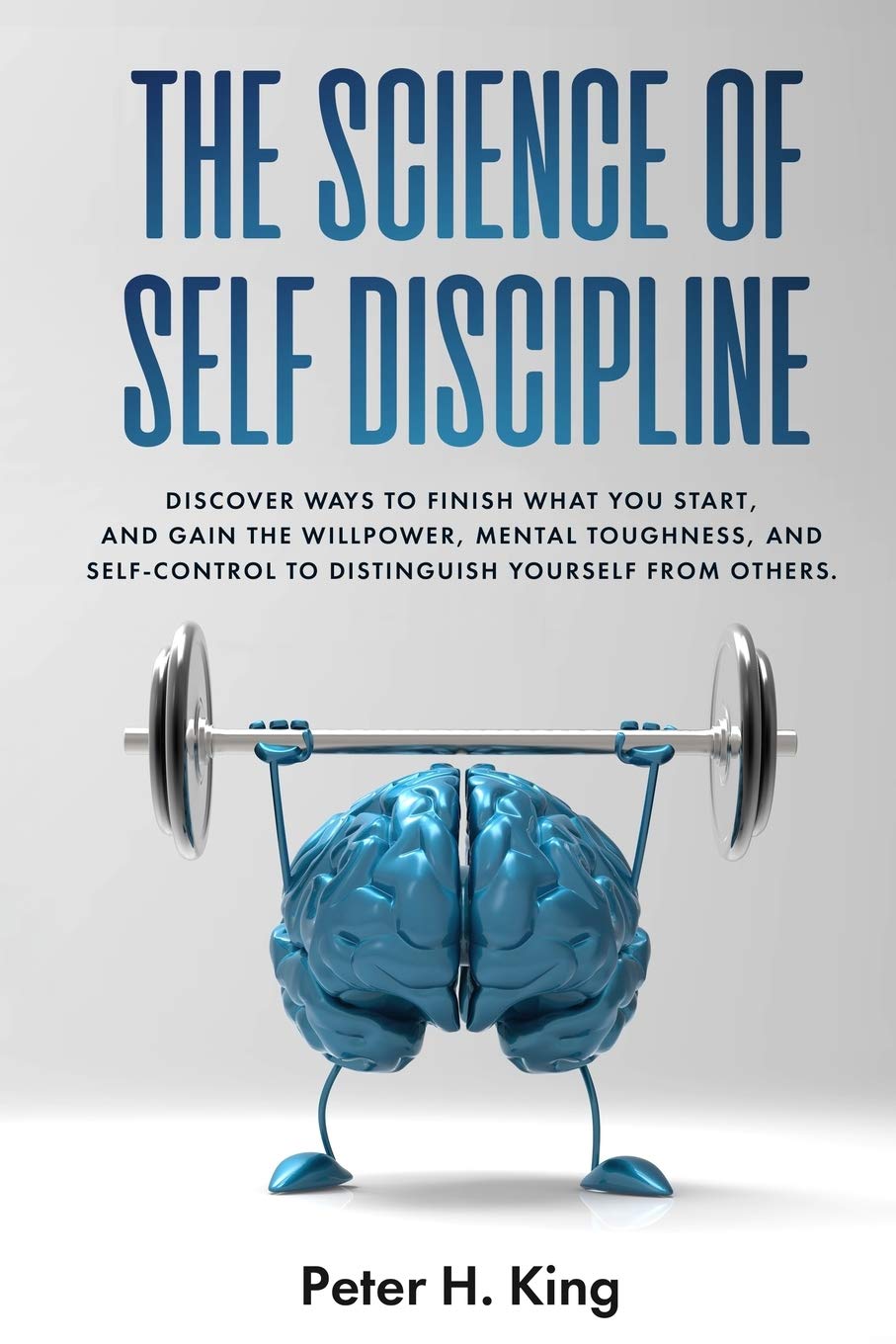 The Science of Self-Discipline: Discover Ways to Finish What You Start and Gain the Willpower, Mental Toughness, and Self-Control to Distinguish Yourself from Others (Psychology)