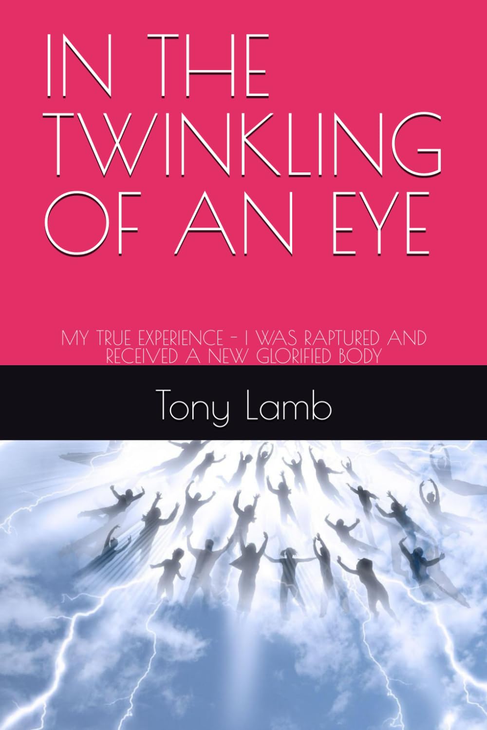 IN THE TWINKLING OF AN EYE: MY TRUE EXPERIENCE - I WAS RAPTURED AND RECEIVED A NEW GLORIFIED BODY