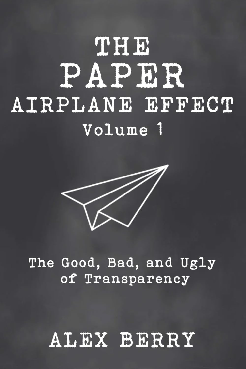 The Paper Airplane Effect: Volume 1: The Good, Bad, & Ugly of Transparency