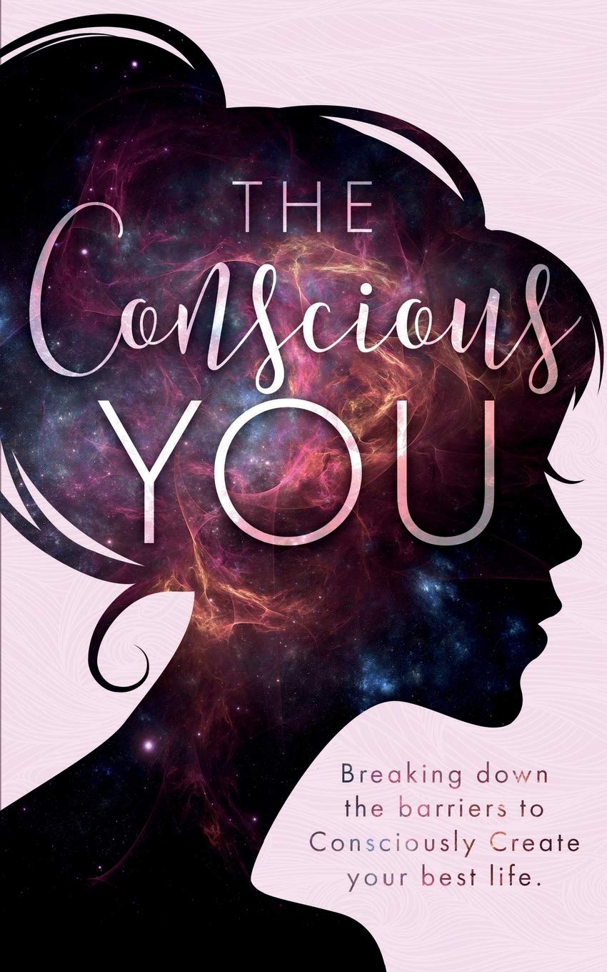 The Conscious You: Breaking Down The Barriers To Consciously Create Your Best Life - 6879