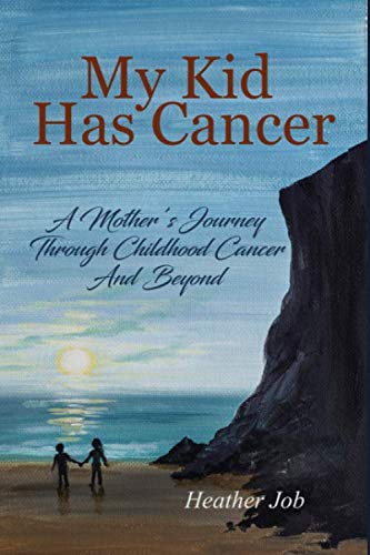 My Kid Has Cancer: A Mother's Journey Through Childhood Cancer and Beyond