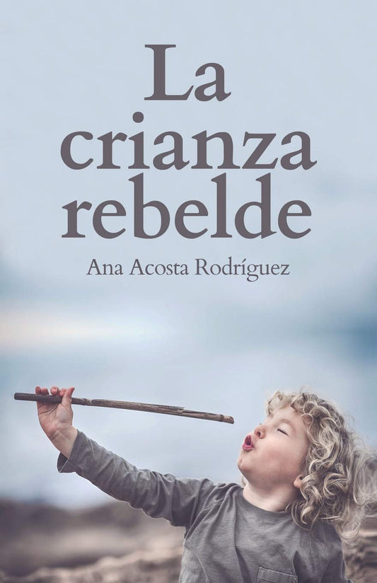 La Crianza Rebelde: Educar desde el respeto, la consciencia y la empatía (Spanish Edition) - 3984