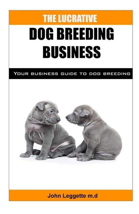 The Lucrative Dog Breeding Business: Your expert guide to making huge cash from dog breeding business - 2986