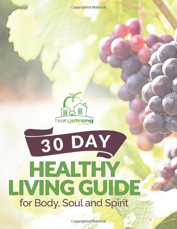 30 Day Healthy Living Guide For Body, Soul, and Spirit (HealingStrong Resource)