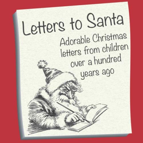 Letters to Santa: Adorable Christmas Letters From Children Over A Hundred Years Ago