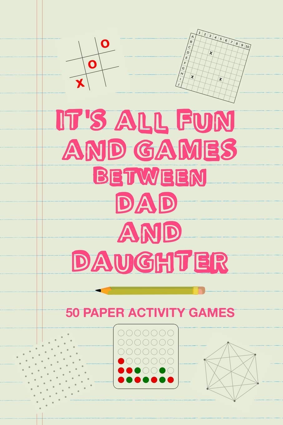 It's All Fun And Games Between Dad And Daughter: Fun Family Strategy Activity Paper Games Book For A Parent Father And Female Child To Play Together Like Tic Tac Toe Dots & Boxes And More Green Design - 725