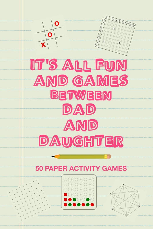 It's All Fun And Games Between Dad And Daughter: Fun Family Strategy Activity Paper Games Book For A Parent Father And Female Child To Play Together Like Tic Tac Toe Dots & Boxes And More Green Design - 725