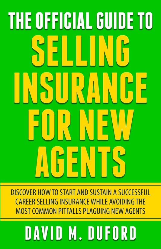 The Official Guide To Selling Insurance For New Agents: Discover How To Start And Sustain A Successful Career Selling Insurance While Avoiding The Most Common Pitfalls Plaguing New Agents - 7088