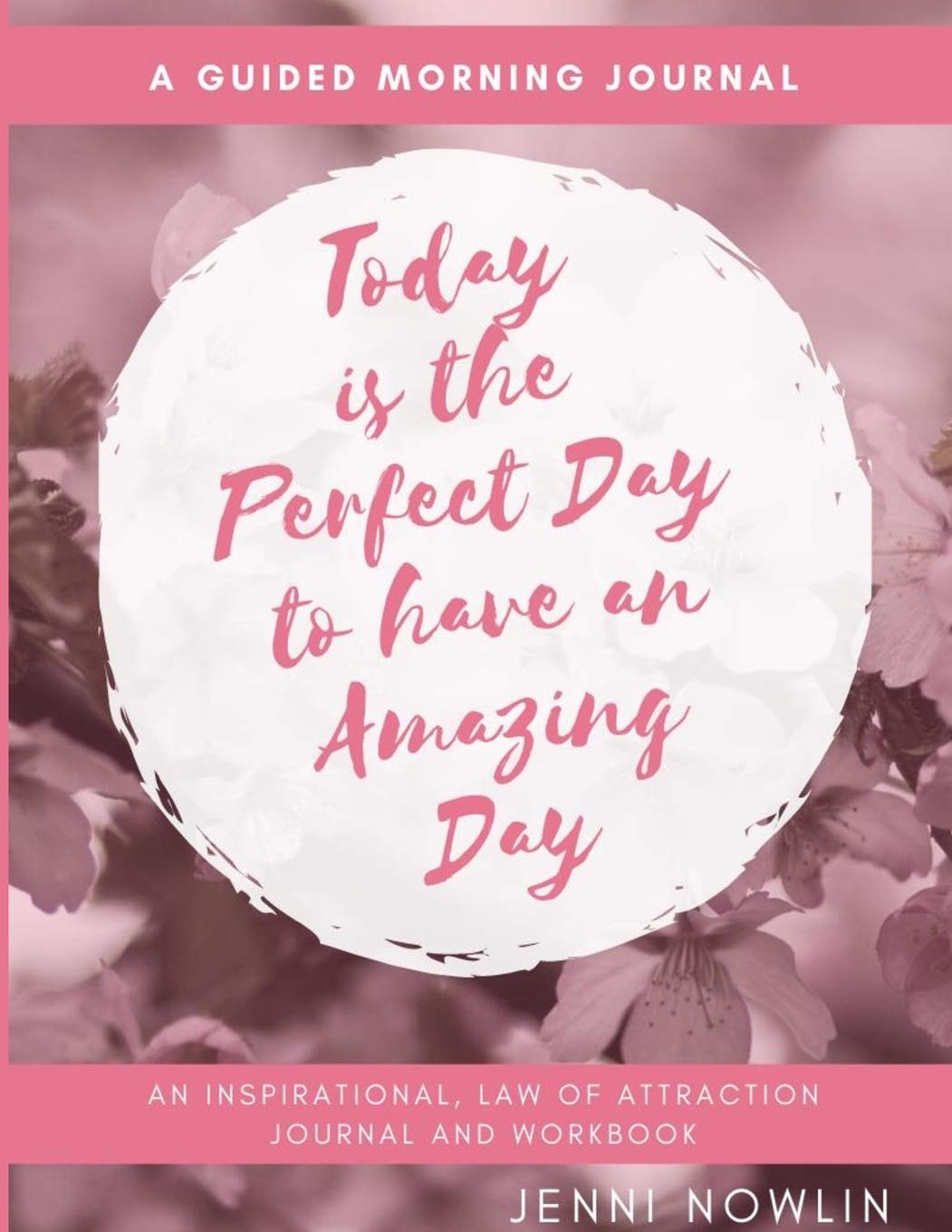 Today is the Perfect day to have an Amazing day: An Inspirational, Guided 60 day Journal to create a AMAZING morning routine to help you have happier and more fulfilled days and life