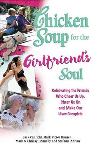 Chicken soup for the girlfriend's soul: celebrating the friends who cheer us up, cheer us on and make our lives complete