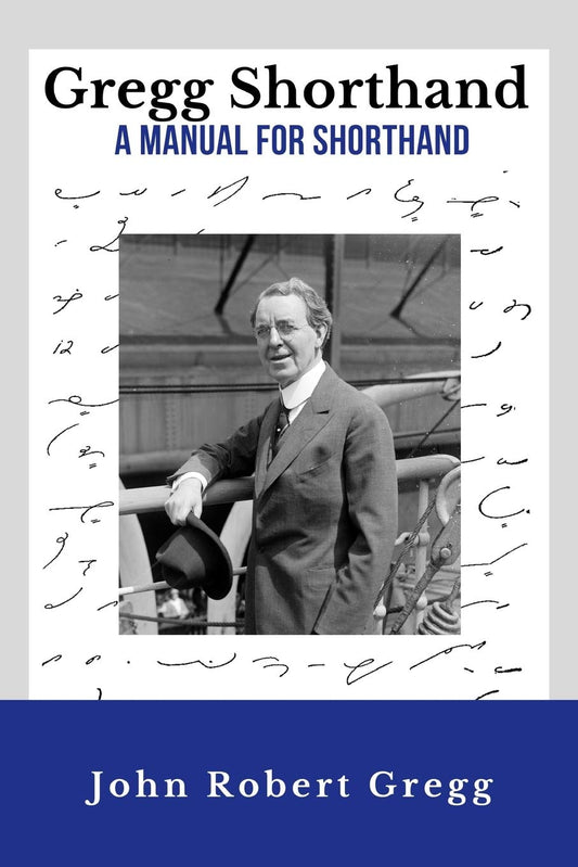 Gregg Shorthand - A Manual for Shorthand (Annotated): A Shorthand Steno Book | Learn To Write More Quickly | Original 1916 Edition | 50 Practice Pages Included - 340