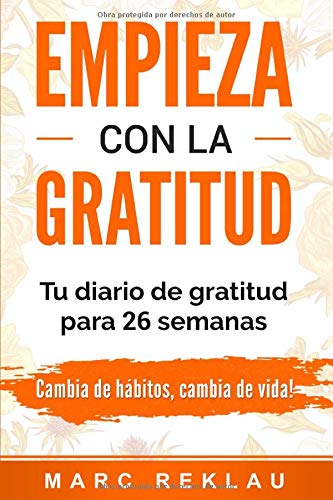 Empieza con la Gratitud: Un diario de gratitud para 26 semanas. Cambia de hábitos, cambia de vida (Spanish Edition)