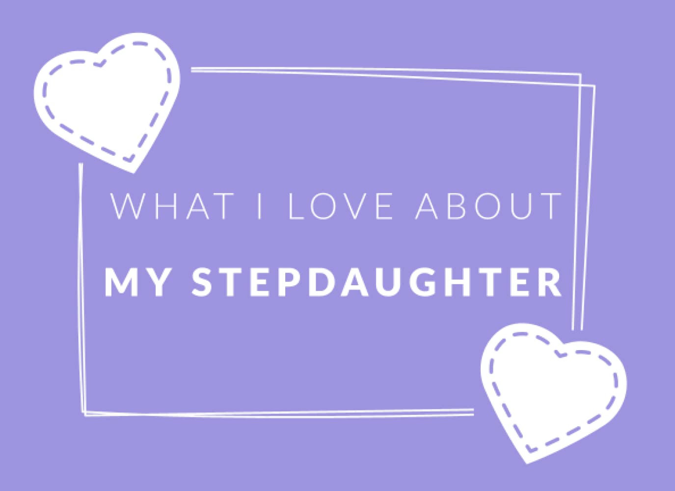 What I Love About My Step Daughter: Prompted Fill In The Blank Book Journal | Sentimental Gift For Your Step Daughter | Easily Write The Reasons Why You Love Your Stepdaughter - 2768