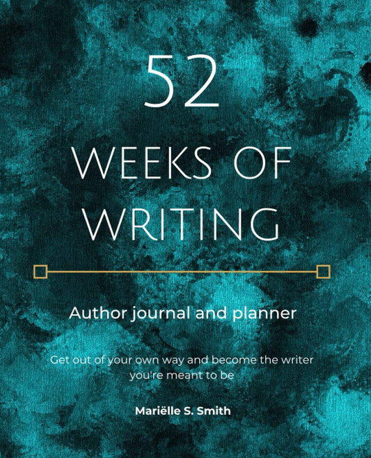 52 Weeks of Writing Author Journal and Planner: Get out of your own way and become the writer you're meant to be - 7465