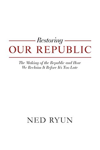 Restoring Our Republic: The Making of the Republic and How We Reclaim It Before It's Too Late - 6330