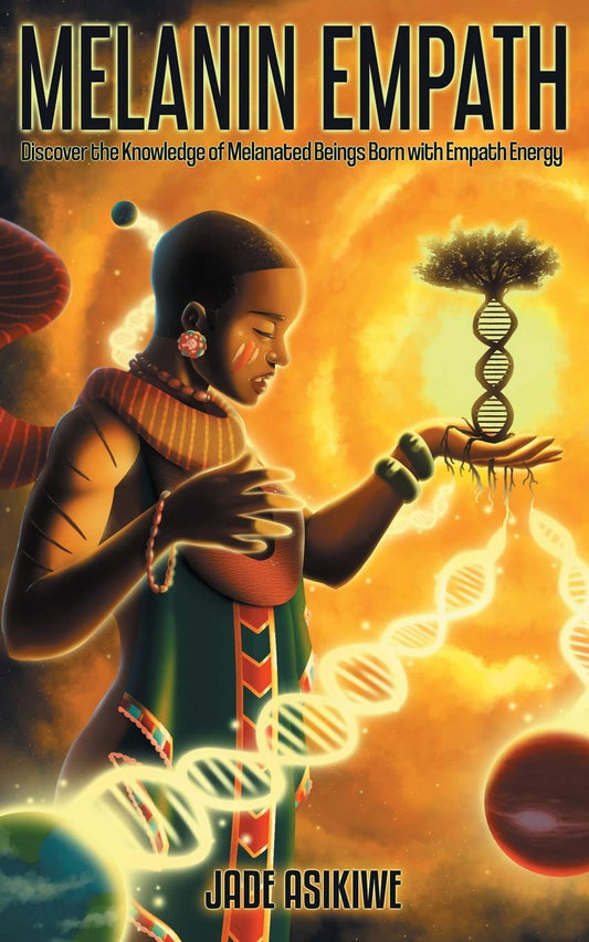 The Melanin Empath: Discover the Knowledge of Melanated Beings Born With Empath Energy