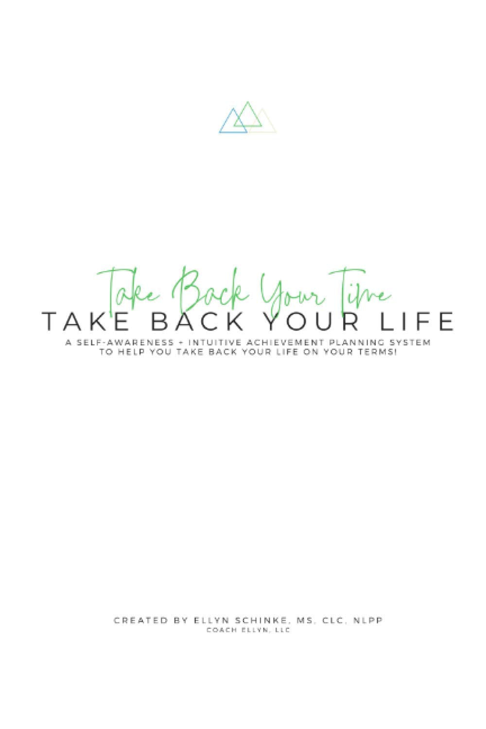 Take Back Your Time, Take Back Your Life Planner: A Self-Awareness + Intuitive Achievement Planning System to Help You Live a Life On Your Terms