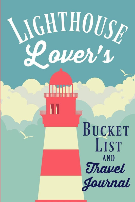 Lighthouse Lover's Bucket List and Travel Journal: A journal or diary for everyone who loves lighthouses with a list of 20 ultimate experiences and space to add your own bucket list items - 9462