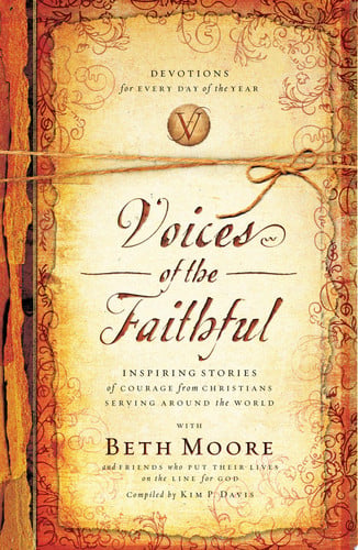 Voices of the faithful: with Beth Moore and friends who put their lives on the line for God
