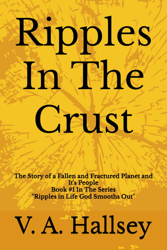 Ripple In The Crust: The Story of a Fallen and Fractured Planet and It's People - Book #1 In the Series "Ripples In Life God Smooths Out" - 4518
