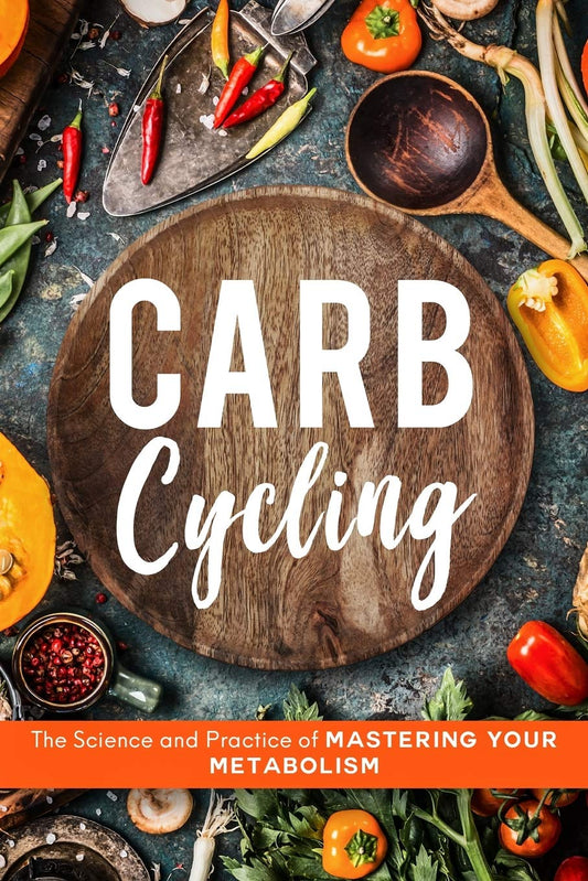 Carb Cycling: The Science and Practice of Mastering Your Metabolism (The Science and Practice of Carb Cycling)