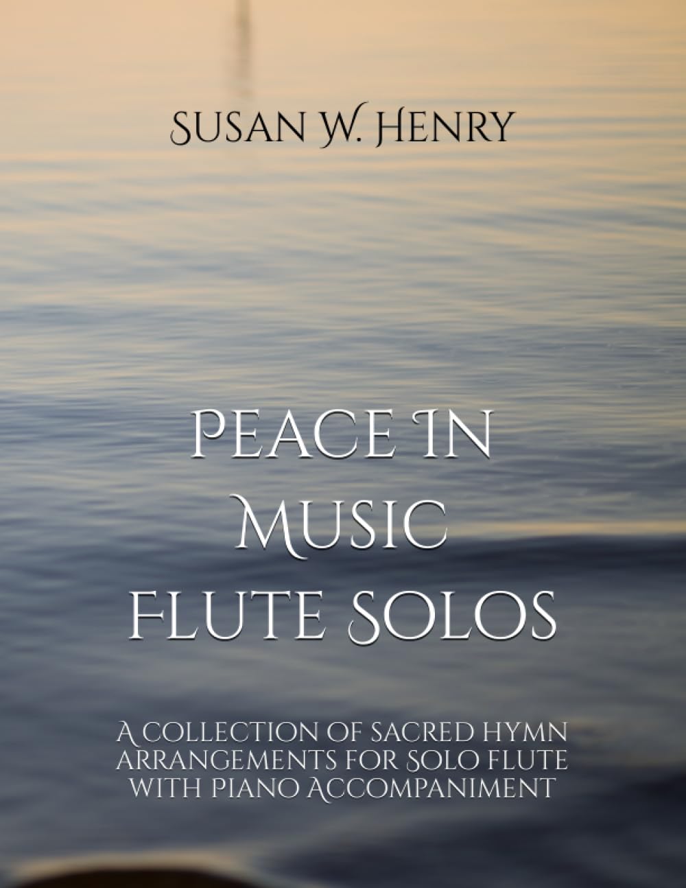 Peace In Music for Flute Solo: A collection of sacred hymn arrangements for Flute Solo with Piano Accompaniment - 5635