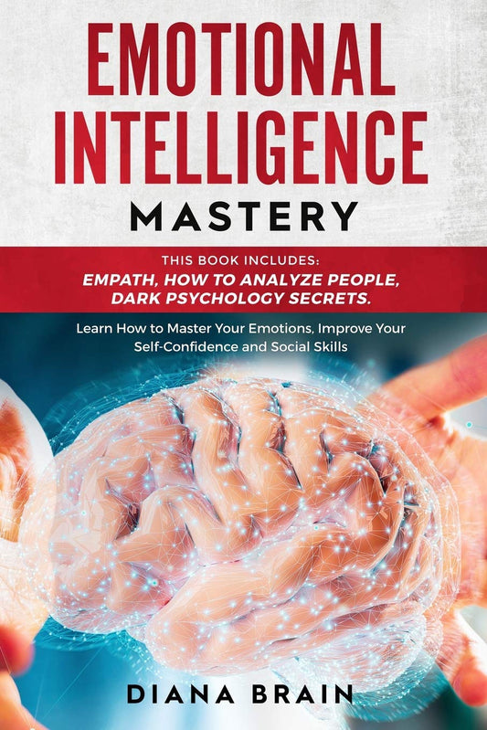 Emotional Intelligence Mastery: This Book Includes: Empath, How to Analyze People, Dark Psychology Secrets. Learn How to Master Your Emotions, Improve Your Self-Confidence and Social Skills - 127