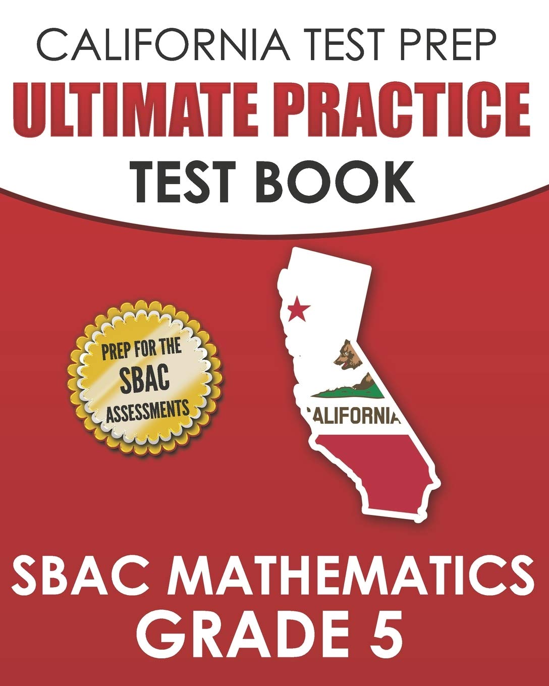 CALIFORNIA TEST PREP Ultimate Practice Test Book SBAC Mathematics Grade 5: Complete Preparation for the Smarter Balanced Tests - 1366