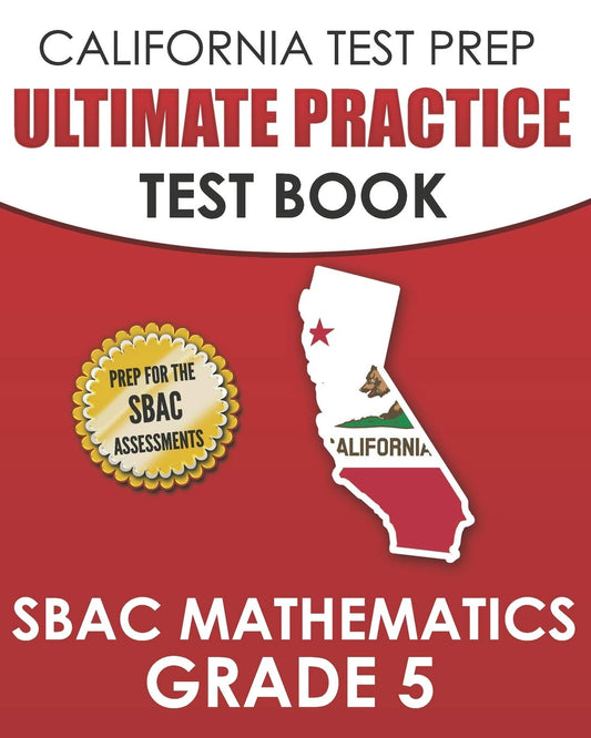CALIFORNIA TEST PREP Ultimate Practice Test Book SBAC Mathematics Grade 5: Complete Preparation for the Smarter Balanced Tests - 1366