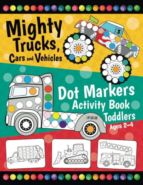 Mighty Trucks, Cars and Vehicles Dot Markers Activity Book for Toddlers Ages 2-4: Fun with Do a Dot Transportation | Paint Daubers | Creative Dot Art Activity Pages for Preschoolers