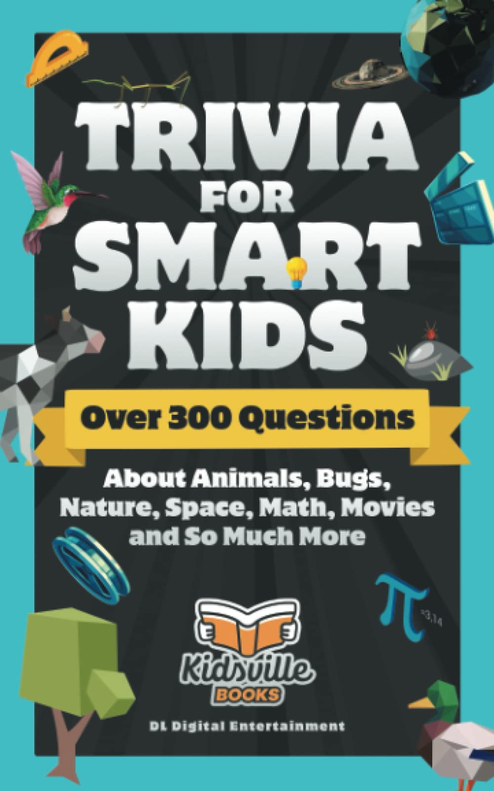 Trivia for Smart Kids: Over 300 Questions About Animals, Bugs, Nature, Space, Math, Movies and So Much More - 6097