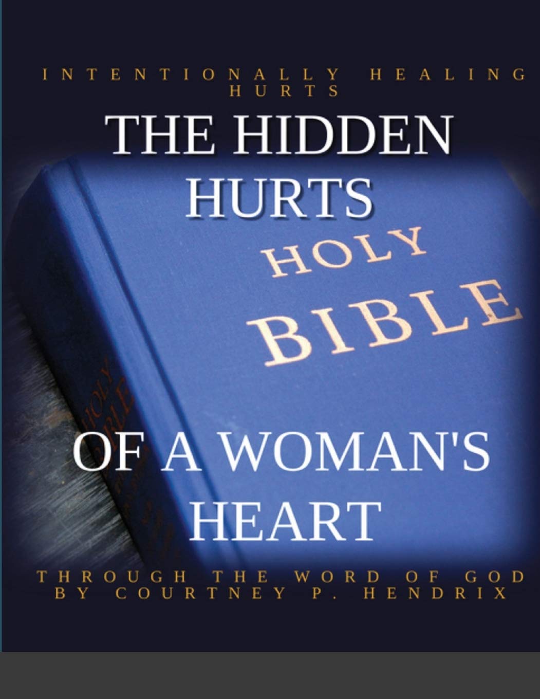 THE HIDDEN HURTS OF A WOMAN'S HEART: INTENTIONALLY HEALING HURTS THROUGH THE WORD OF GOD