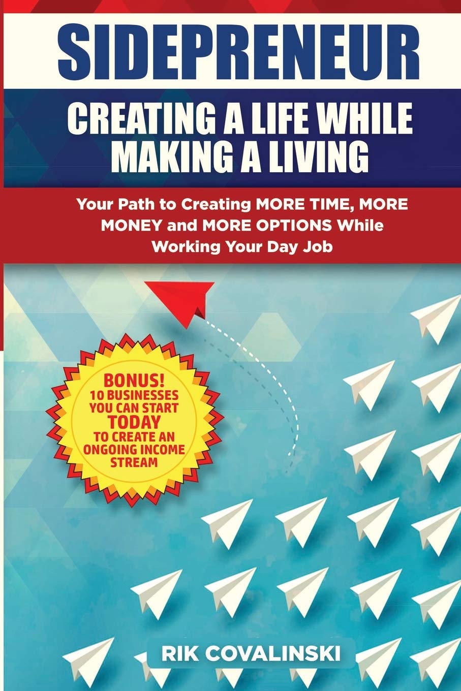 Sidepreneur: Creating a Life While Making a Living: Your Path to Creating More Money, More Time and More Options While Working Your Day Job