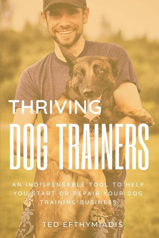 Thriving Dog Trainers: An indispensable tool to help you start or repair your dog training business (Business books for dog trainers)