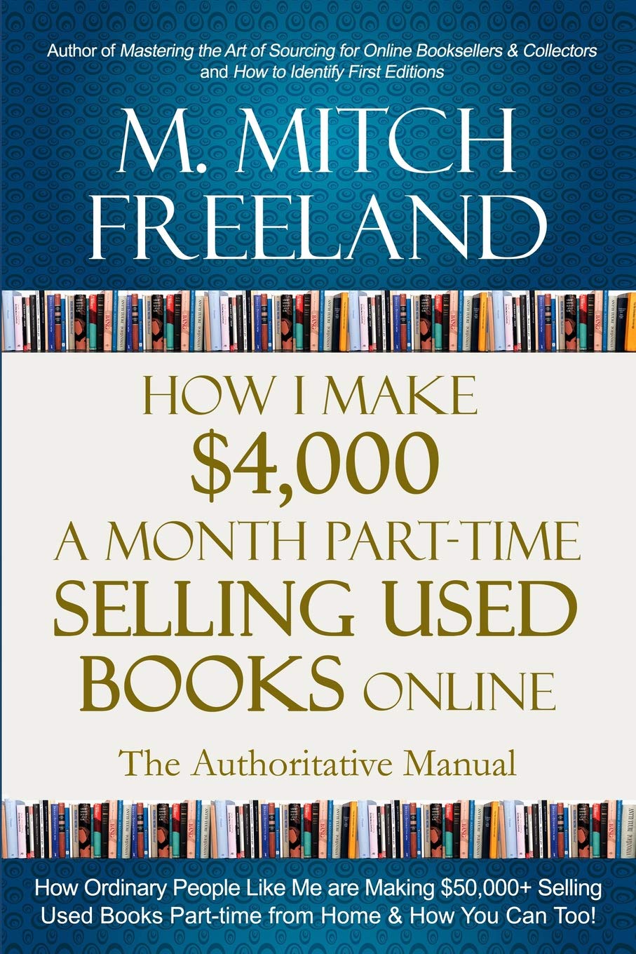 HOW I MAKE $4,000 A MONTH PART-TIME SELLING USED BOOKS ONLINE: The Authoritative Manual: How Ordinary People are Making $50,000+ Selling Used Books Part-time from Home & How You Can Too! - 4067