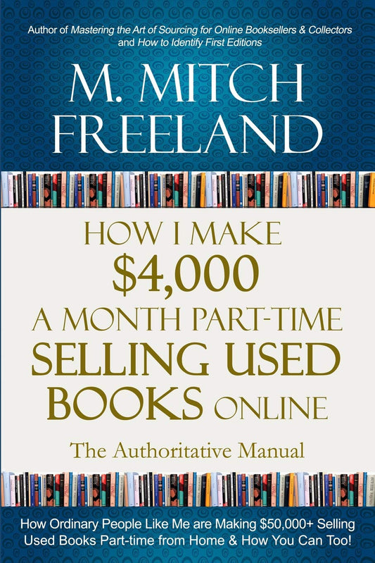 HOW I MAKE $4,000 A MONTH PART-TIME SELLING USED BOOKS ONLINE: The Authoritative Manual: How Ordinary People are Making $50,000+ Selling Used Books Part-time from Home & How You Can Too! - 4067