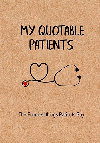 My Quotable Patients - The Funniest Things Patients Say: A Journal to collect Quotes, Memories, and Stories of your Patients, Graduation Gift for Nurses, Doctors or Nurse Practitioner Funny Gift - 5976