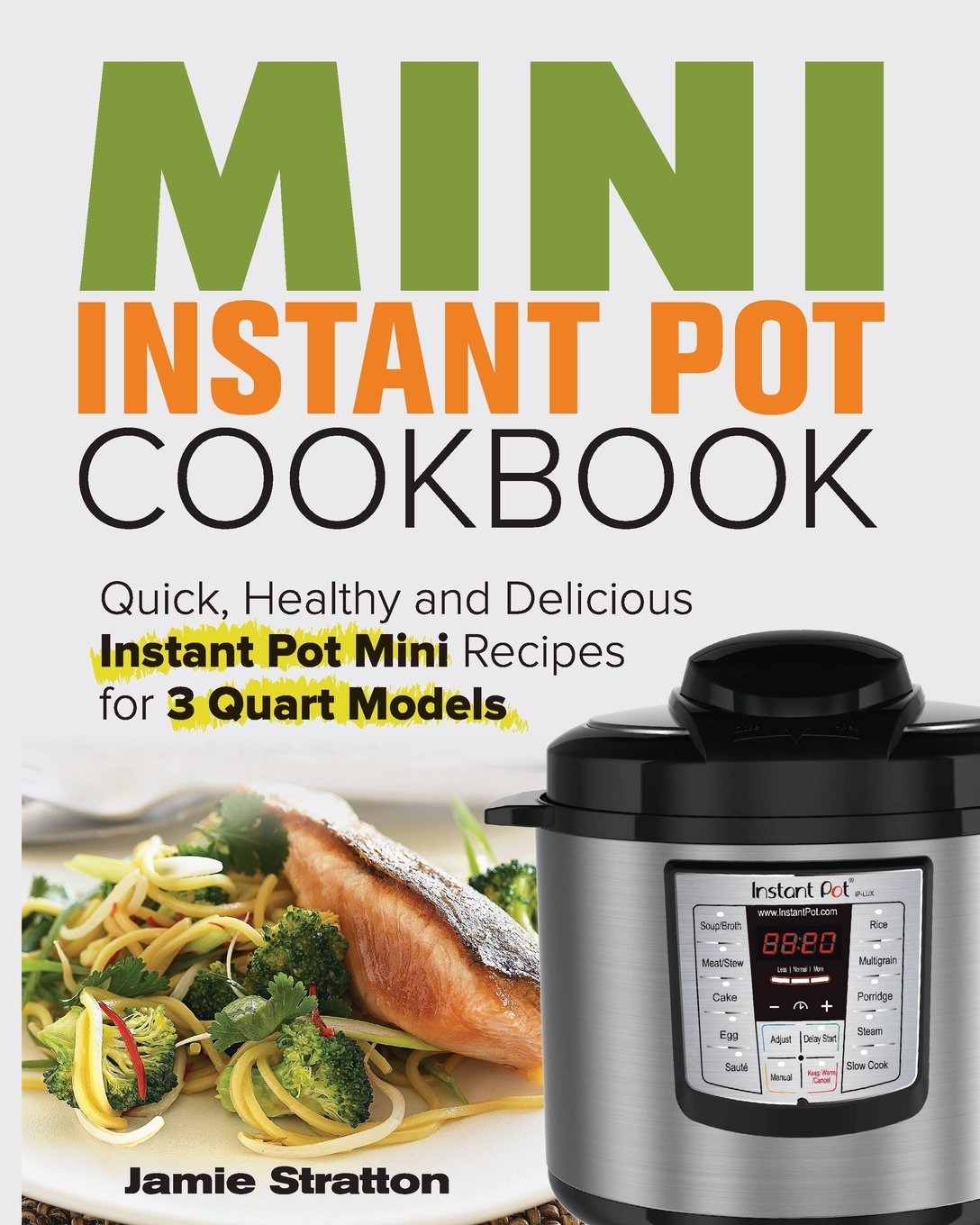 Mini Instant Pot Cookbook: Quick, Healthy and Delicious Instant Pot Mini Recipes for 3 Quart Models