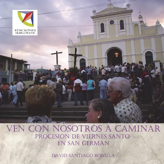 Ven con nosotros a caminar: procesion de Viernes Santo en San German (Spanish Edition)