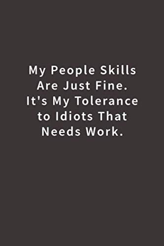 My People Skills Are Just Fine. It's My Tolerance to Idiots that needs Work.: Lined notebook - 3756