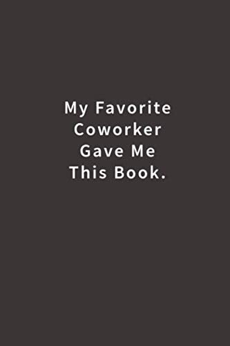 My Favorite Coworker Gave me this Book.: Lined notebook - 1288