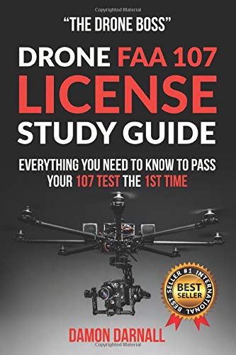 Drone FAA 107 License Study Guide: Everything You Need to Know to Pass Your 107 Test the 1st Time.